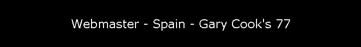 Webmaster - Spain - Gary Cook's 77